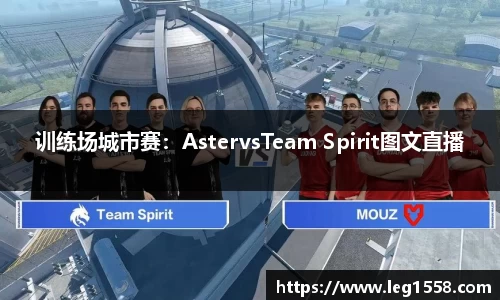 训练场城市赛：AstervsTeam Spirit图文直播